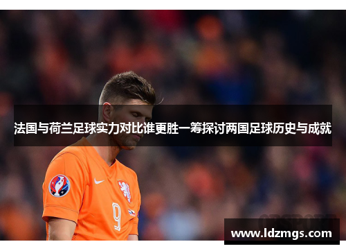 法国与荷兰足球实力对比谁更胜一筹探讨两国足球历史与成就