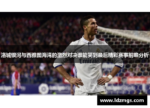 洛城银河与西雅图海湾的激烈对决谁能笑到最后精彩赛事前瞻分析