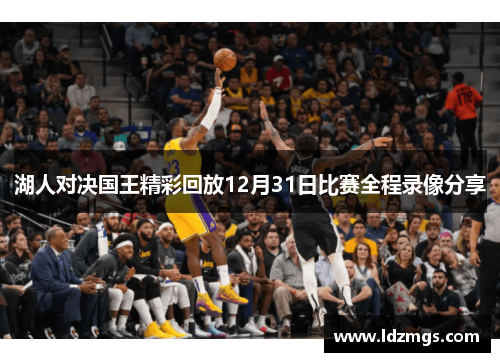 湖人对决国王精彩回放12月31日比赛全程录像分享
