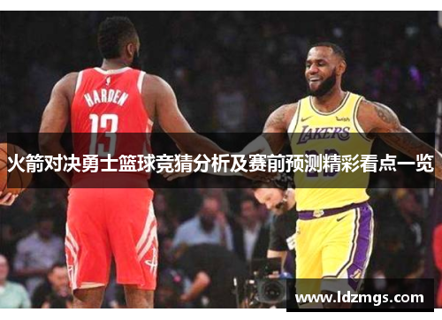 火箭对决勇士篮球竞猜分析及赛前预测精彩看点一览